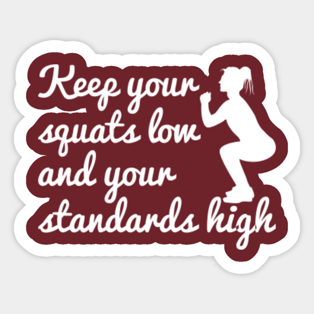 Keep Your Squats Low And Your Standards High Funny Gym Funny Gym Sticker Teepublic 